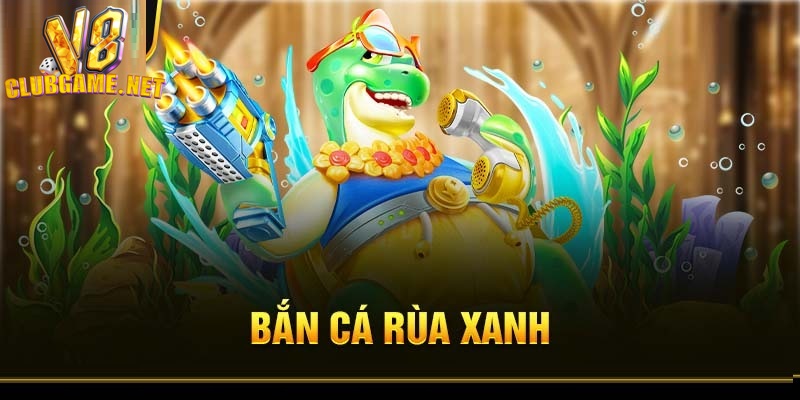 Bắn cá Rùa Xanh
